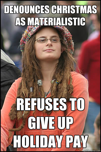 denounces christmas as materialistic refuses to give up holiday pay  liberal college girl