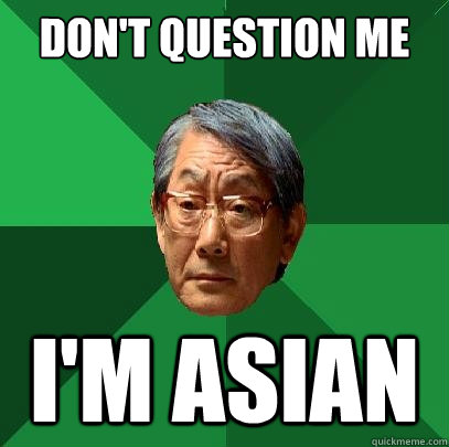 Don't question me I'm asian  High Expectations Asian Father