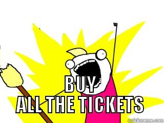  BUY ALL THE TICKETS All The Things