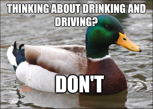 Thinking about drinking and driving? Don't   Actual Advice Mallard