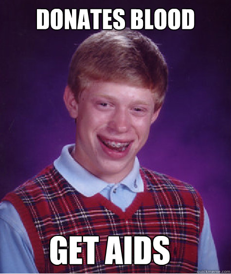 Donates blood Get aids  Bad Luck Brian