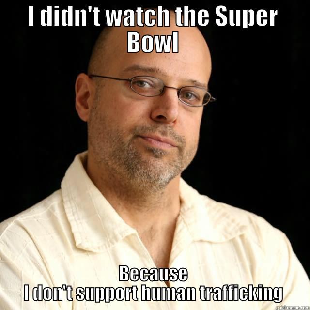 I DIDN'T WATCH THE SUPER BOWL BECAUSE I DON'T SUPPORT HUMAN TRAFFICKING Misc
