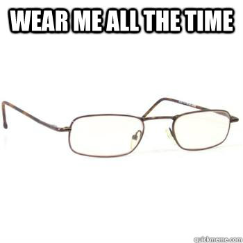 wear me all the time  - wear me all the time   Scumbag Glasses