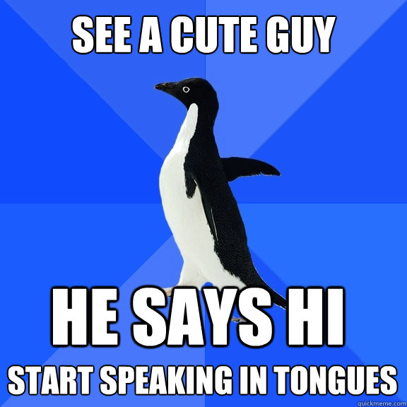 see a cute guy he says hi start speaking in tongues   Socially Awkward Penguin