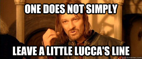 One does not simply Leave a little lucca's line  One Does Not Simply