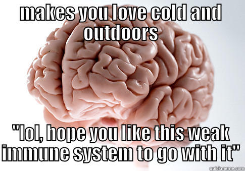 MAKES YOU LOVE COLD AND OUTDOORS 