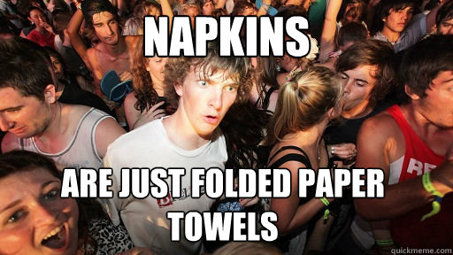 napkins are just folded paper towels   Sudden Clarity Clarence