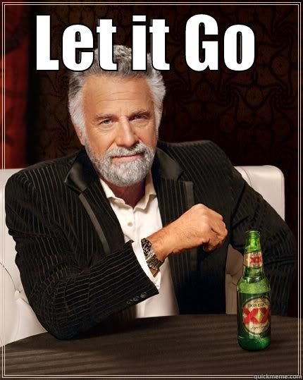 LET IT GO  The Most Interesting Man In The World