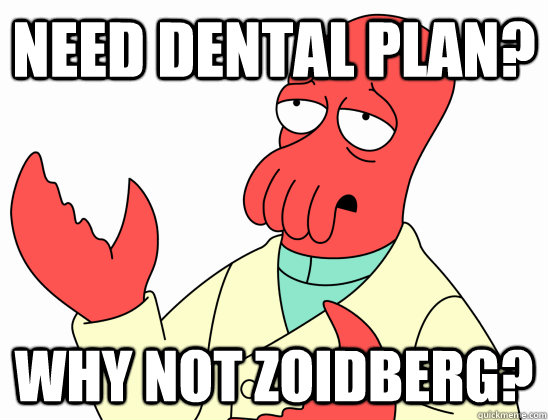 Need Dental Plan? Why not zoidberg?  AdminZoidberg
