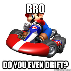 Bro do you even drift? - Bro do you even drift?  Misc