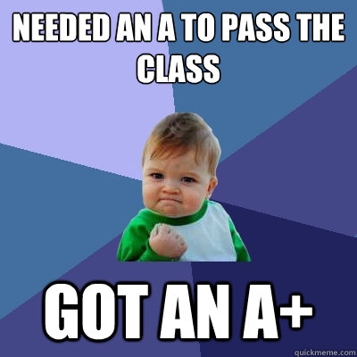 Needed an A to pass the class GOT AN A+  Success Kid