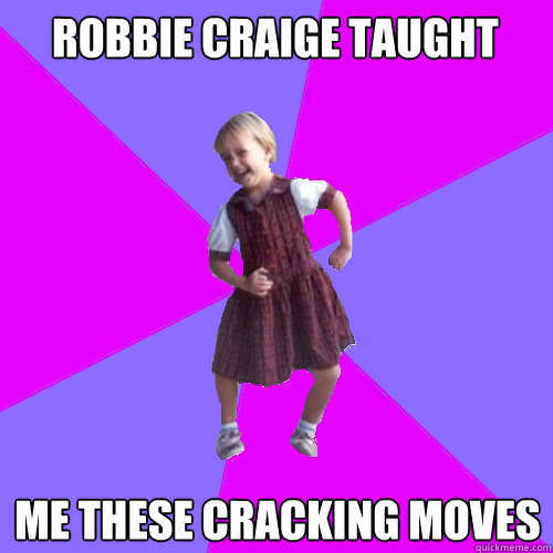 robbie craige taught me these cracking moves  Socially awesome kindergartener