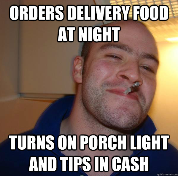 Orders Delivery Food at night Turns on porch light and tips in cash - Orders Delivery Food at night Turns on porch light and tips in cash  Misc