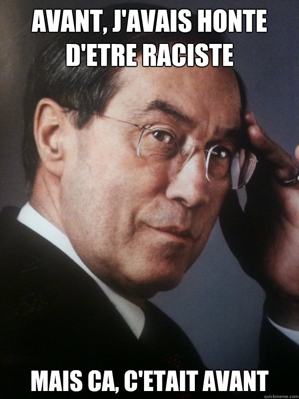 Avant, j'avais honte d'etre raciste Mais ca, c'etait avant  FNUMP