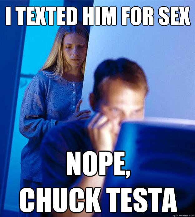 I texted him for sex nope,                  chuck testa  Redditors Wife