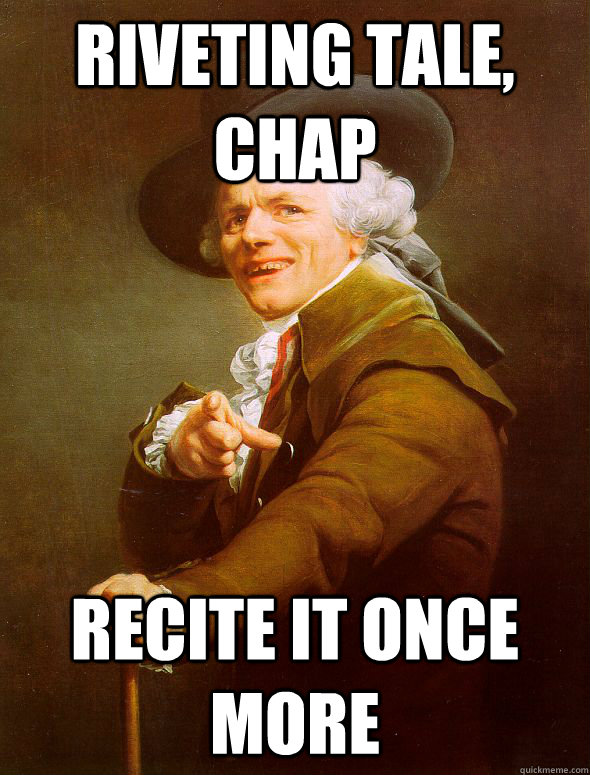 Riveting tale, chap Recite it once more  Joseph Ducreux
