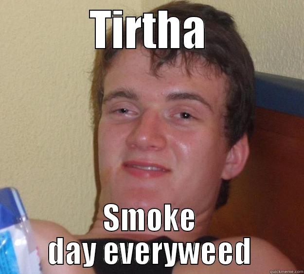 TIRTHA SMOKE DAY EVERYWEED 10 Guy