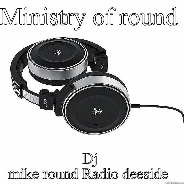 MINISTRY OF ROUND  DJ MIKE ROUND RADIO DEESIDE  Misc
