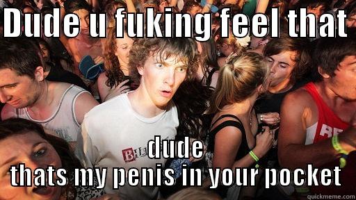 DUDE U FUKING FEEL THAT  DUDE THATS MY PENIS IN YOUR POCKET Sudden Clarity Clarence