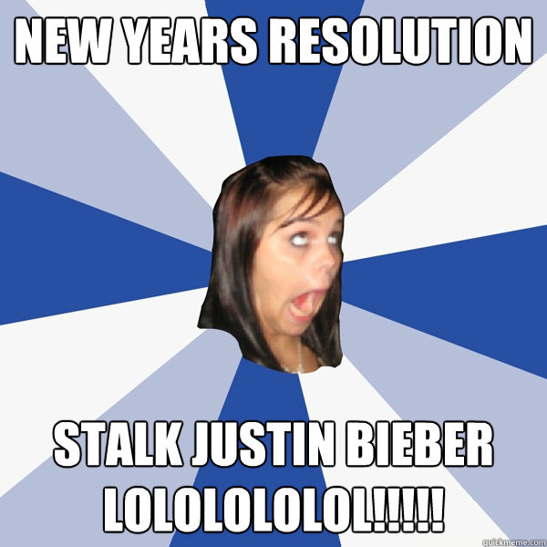 New years resolution stalk justin bieber LOLOLOLOLOL!!!!!  Annoying Facebook Girl