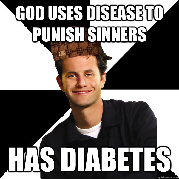 God uses disease to punish sinners Has diabetes - God uses disease to punish sinners Has diabetes  Scumbag Christian