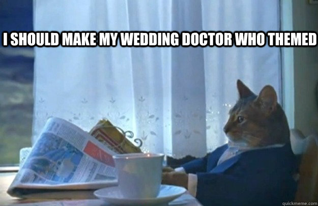 I should make my wedding doctor who themed  Sophisticated Cat