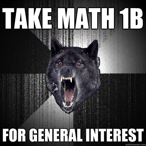 Take math 1b for general interest  Insanity Wolf