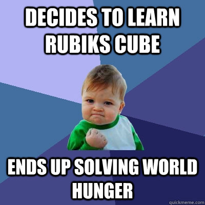 Decides to learn rubiks cube ends up solving world hunger  Success Kid