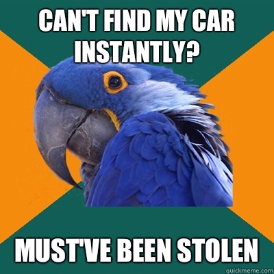 Can't find my car instantly? Must've been stolen  Paranoid Parrot