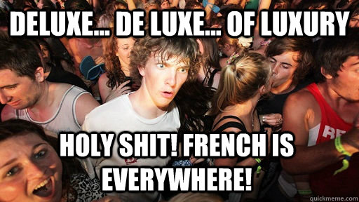 Deluxe... De Luxe... of Luxury holy shit! French is everywhere!   Sudden Clarity Clarence