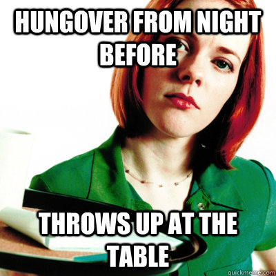 Hungover from night before Throws up at the table  Unenthusiastic Waitress
