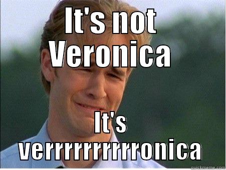 IT'S NOT VERONICA IT'S VERRRRRRRRRRONICA 1990s Problems