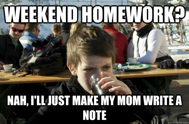 Weekend homework? Nah, i'll just make my mom write a note  Lazy Elementary School Kid