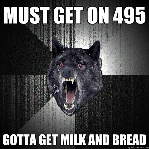 MUST GEt on 495 gotta get milk and bread - MUST GEt on 495 gotta get milk and bread  Insanity Wolf