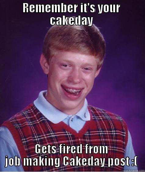 REMEMBER IT'S YOUR CAKEDAY GETS FIRED FROM JOB MAKING CAKEDAY POST :( Bad Luck Brian
