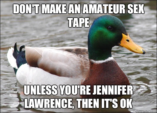 Don't make an amateur sex tape Unless you're Jennifer lawrence, then it's ok  Actual Advice Mallard
