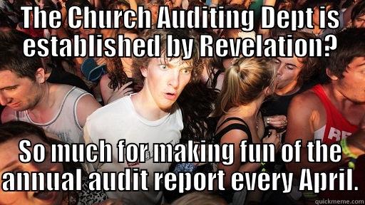 THE CHURCH AUDITING DEPT IS ESTABLISHED BY REVELATION? SO MUCH FOR MAKING FUN OF THE ANNUAL AUDIT REPORT EVERY APRIL. Sudden Clarity Clarence