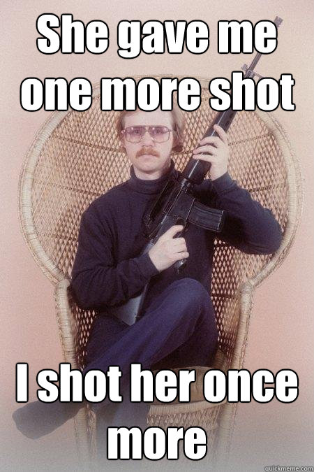 She gave me one more shot I shot her once more  Sharpshooter Shawn