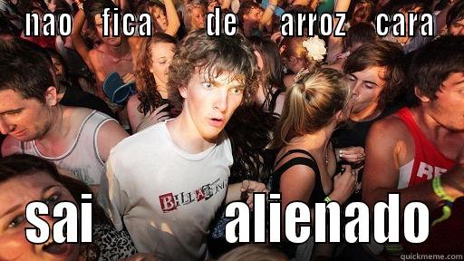 NAO     FICA         DE       ARROZ     CARA SAI             ALIENADO Sudden Clarity Clarence