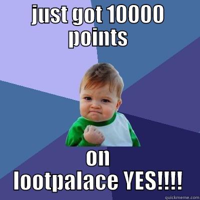 JUST GOT 10000 POINTS ON LOOTPALACE YES!!!! Success Kid
