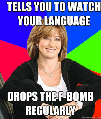 tells you to watch your language drops the f-bomb regularly  Sheltering Suburban Mom