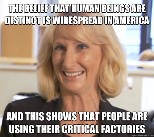 the belief that human beings are distinct is widespread in america And this shows that people are using their critical factories - the belief that human beings are distinct is widespread in america And this shows that people are using their critical factories  Wendy Wright