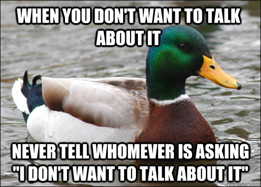 When you don't want to talk about it Never tell whomever is asking 
