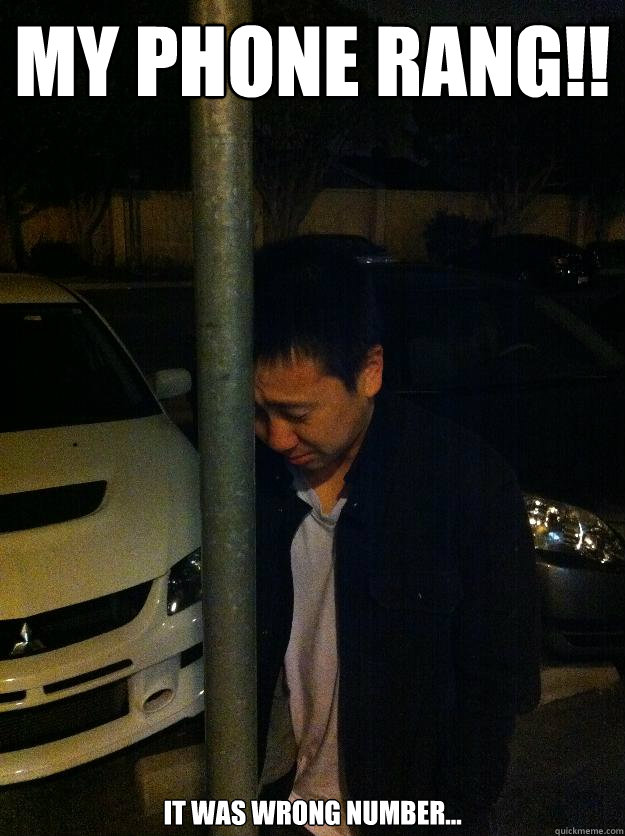 MY PHONE RANG!! IT WAS WRONG NUMBER...  Sad drunk asian guy