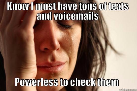 KNOW I MUST HAVE TONS OF TEXTS AND VOICEMAILS          POWERLESS TO CHECK THEM          First World Problems