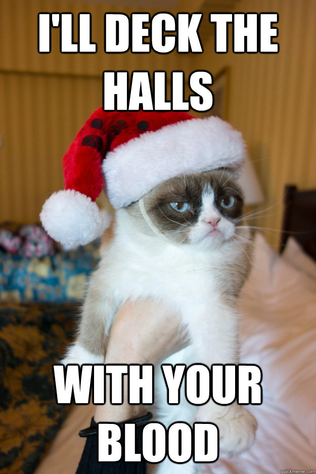 I'll deck the halls  with your blood  Grumpy xmas