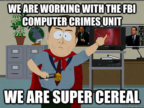 We are working with the FBI computer crimes unit we are super cereal  - We are working with the FBI computer crimes unit we are super cereal   Al gore