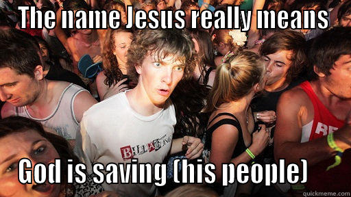 THE NAME JESUS REALLY MEANS GOD IS SAVING (HIS PEOPLE)     Sudden Clarity Clarence