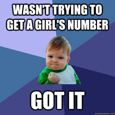 Wasn't trying to get a girl's number Got it  Success Kid