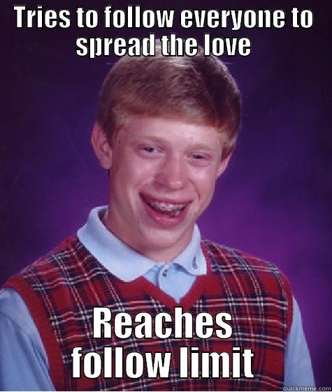 TRIES TO FOLLOW EVERYONE TO SPREAD THE LOVE REACHES FOLLOW LIMIT Bad Luck Brian